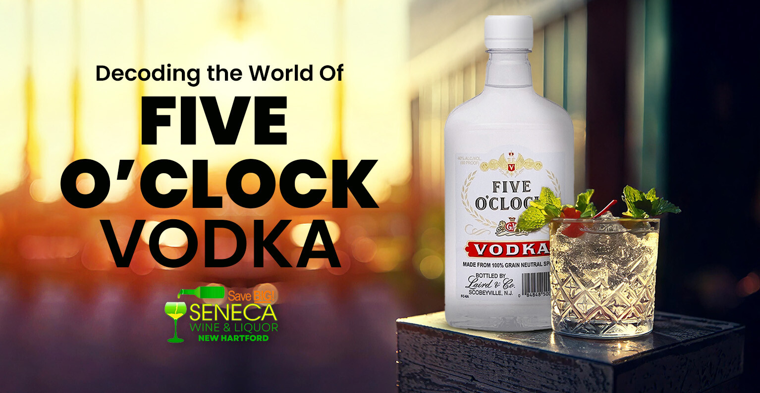 Our Guide to Five O'clock Vodka - Seneca Wine and Liquor, New