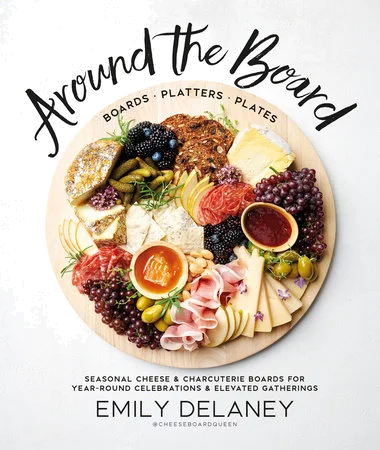 Around The Board Boards Platters And Plates Seasonal Cheese And Charcuterie For Year Round Cel By Emily Delaney